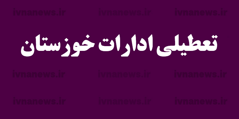 تعطیلی ادارات خوزستان فردا پنجشنبه 26 بهمن 1402